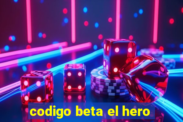 codigo beta el hero